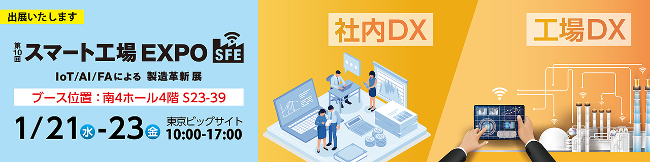 【第10回 スマート工場EXPO)】出展のご案内 工場などの製造現場から社内、インフラまで幅広い領域で活用できるDXソリューションをご紹介