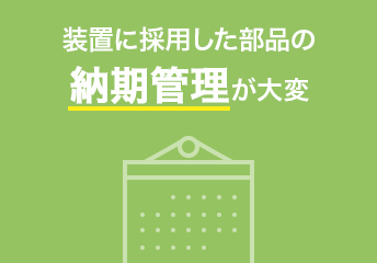 装置に採用した部品の納期管理が大変